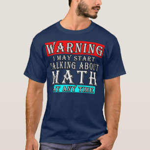 Warning I May Start Talking About Math At Any Time T-Shirt