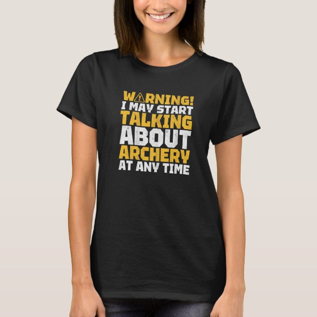 Warning I May Talk About Archery Bowman Archer Bow T-Shirt (Front)