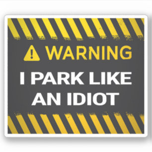 Warning I Park Like An Idiot