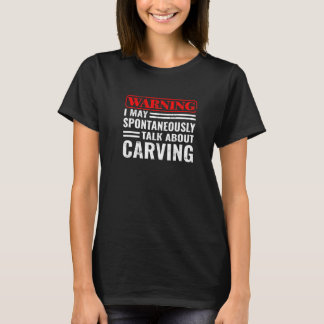 Warning I Talk About Carving Woodworking  wood car T-Shirt