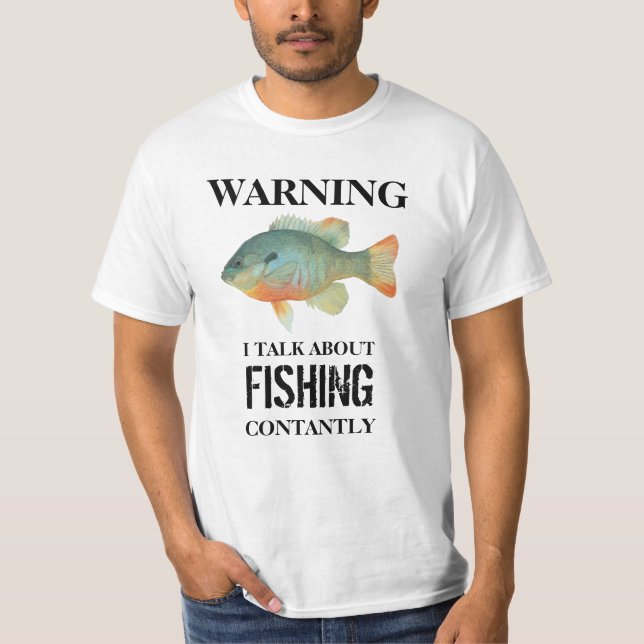 Warning I Talk About Fishing Constantly Funny T-Shirt (Front)