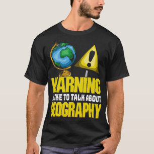Warning I Talk About Geography Funny Geographer Ge T-Shirt