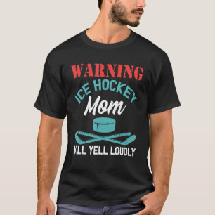 Warning Ice Hockey Mom Will Yell Loudly  Ice Hocke T-Shirt