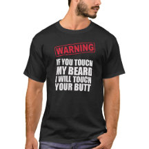 WARNING If you touch my BEARD I'll touch your BUTT