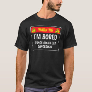 Warning I'm Bored Things Could Get Dangerous Sarca T-Shirt