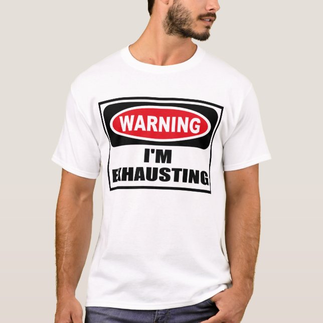 Warning I'M EXHAUSTING T-Shirt (Front)