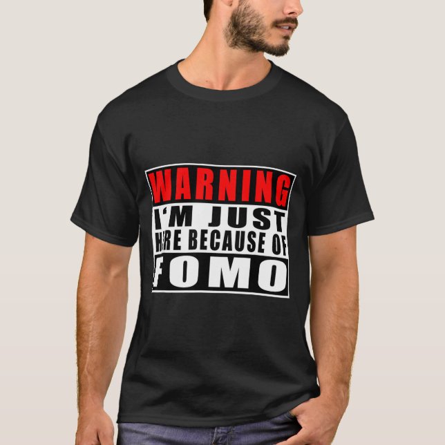 Warning I'm Just Here Because Of Fomo Funny Quote  T-Shirt (Front)