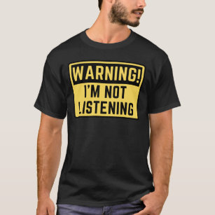 Warning I'm Not Listening  T-Shirt