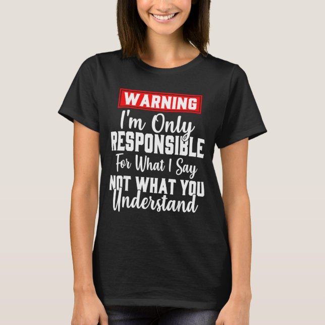 Warning I'm Only Resnsible For What I Say Funny  T-Shirt (Front)