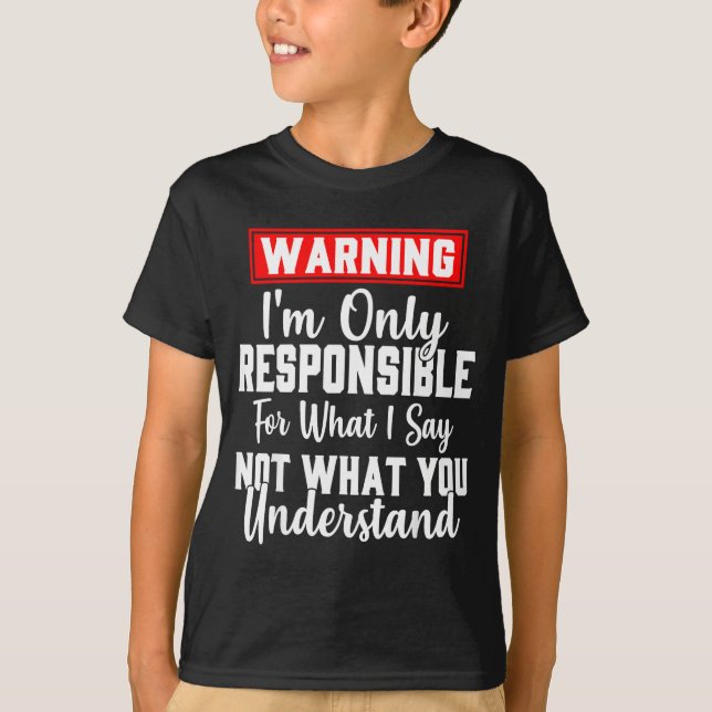 Warning I'm Only Resnsible For What I Say Funny  T-Shirt (Front)