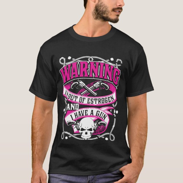 Warning I'm Out Of Estrogen And I Have A Gun T-Shirt (Front)