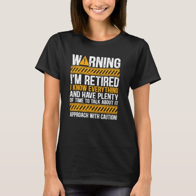 Warning I'm Retired I Know Everything   Retirement T-Shirt (Front)
