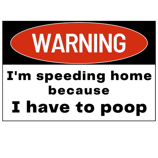 warning I'm speeding because I have to poop Bumper (Creator Uploaded)