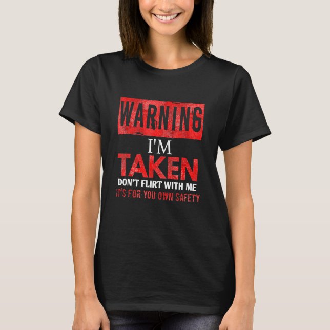 Warning Im Taken Dont Flirt With Me T-Shirt (Front)