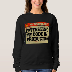 Warning I'm Testing My Code In Production Develop Sweatshirt