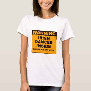 Warning, Irish Dancer Inside. T-Shirt