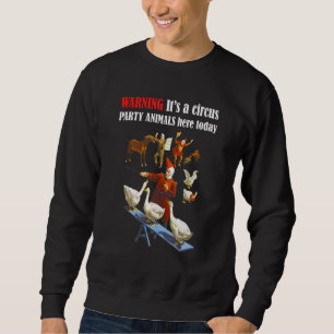 Warning Itu2019s A Circus Party Animals Here Today Sweatshirt