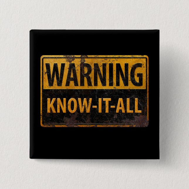 WARNING KNOW-IT-ALL  - Metal Danger Caution Sign 2 Inch Square Button (Front)
