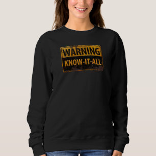 WARNING KNOW-IT-ALL  - Metal Danger Caution Sign Sweatshirt