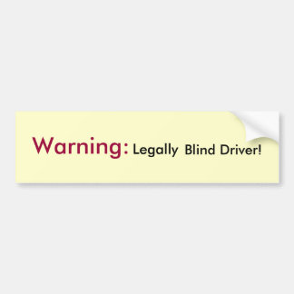 Warning:  Legally Blind Driver! Bumper Sticker