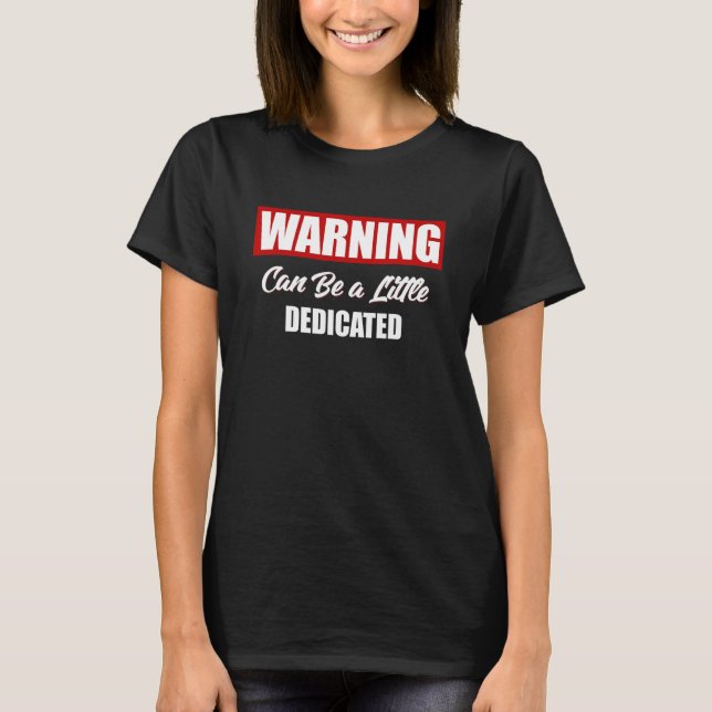 Warning May Be A Little Dedicated T-Shirt (Front)