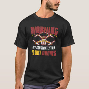 Warning May Constantly Talk About Drones Pilot Dro T-Shirt