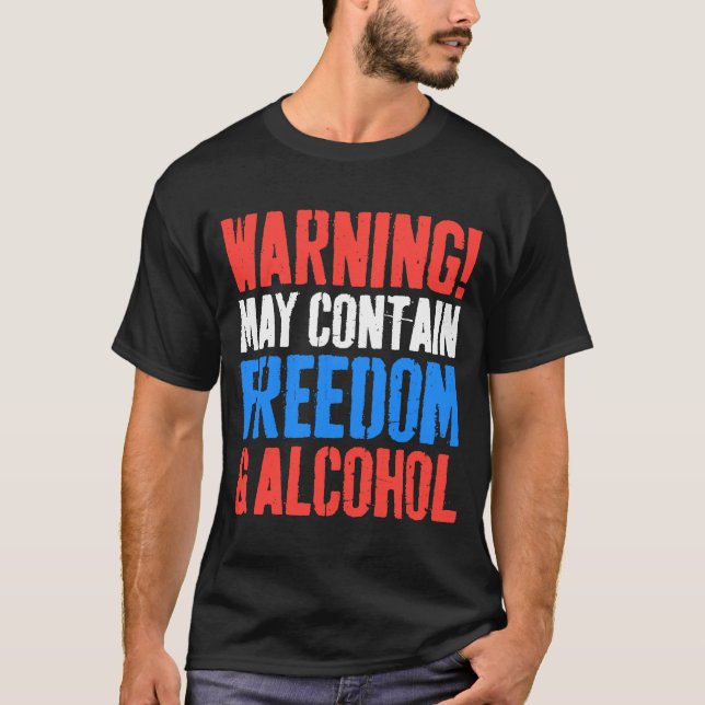 Warning May Contain Freedom And Alcohol  4th of Ju T-Shirt (Front)