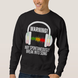 Warning May Spontaneously Break Into Song Music Sa Sweatshirt