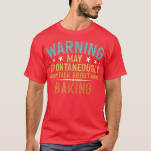 Warning May Spontaneously Talk About Baking T-Shirt