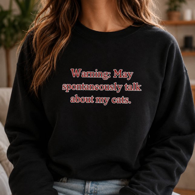 Warning May Spontaneously Talk About My Cats Sweatshirt (Creator Uploaded)