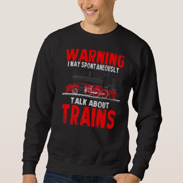 Warning May Spontaneously Talk About Trains Sweatshirt (Front)