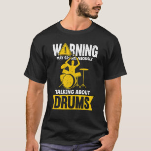 Warning May Spontaneously Talking About Drums T-Shirt