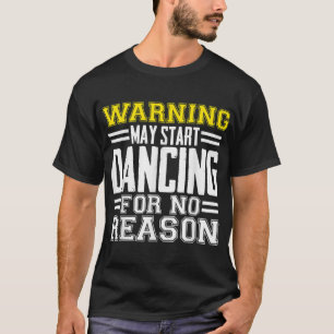 Warning May Start Dancing For No Reason Funny Danc T-Shirt