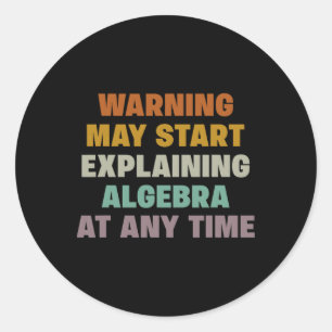 Warning May Start Explaining Algebra Funny Math Te Classic Round Sticker