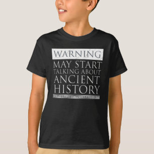 Warning - May Start Talking About Ancient History T-Shirt