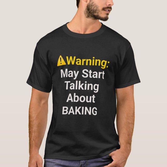 Warning: May Start Talking about Baking - Funny  T-Shirt (Front)