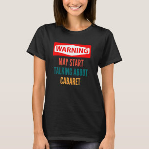 Warning May Start Talking About Cabaret T-Shirt
