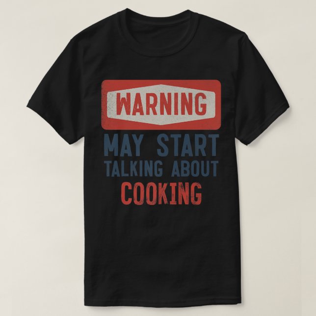Warning May Start Talking About Cooking Cook T-Shirt (Design Front)