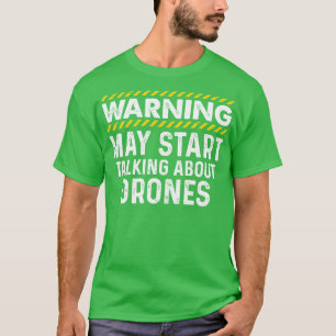 Warning May Start Talking About Drones Funny T Shi T-Shirt
