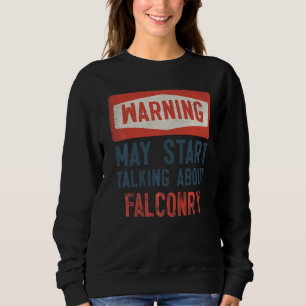 Warning May Start Talking About Falconry Sweatshirt