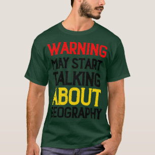 Warning May Start Talking About Geography 4  T-Shirt