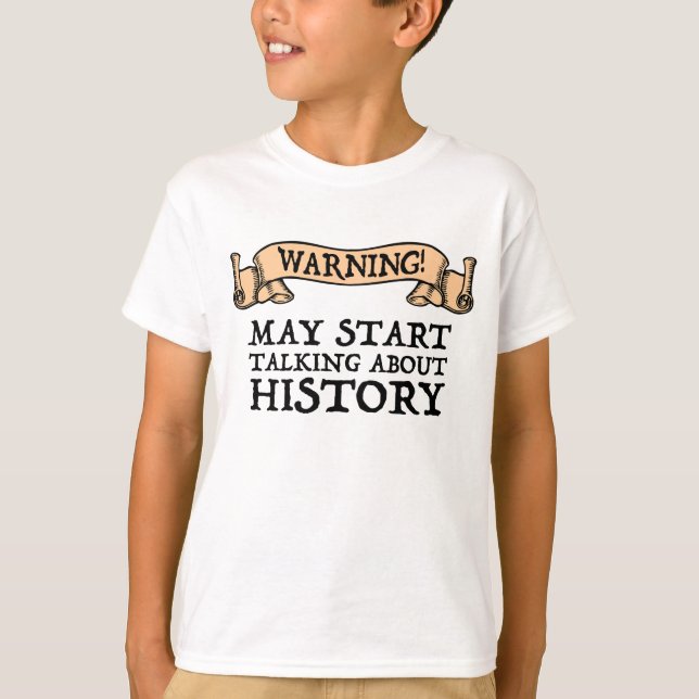 Warning! May Start Talking About History Funny T-Shirt (Front)