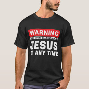 Warning May Start Talking About Jesus At Any Time T-Shirt
