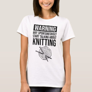 Warning - May Start Talking About Knitting T-Shirt