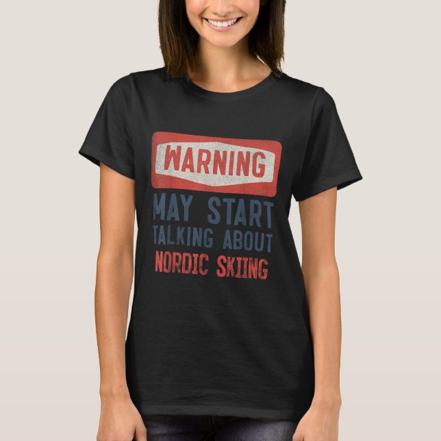 Warning May Start Talking About Nordic Skiing  T-Shirt (Front)