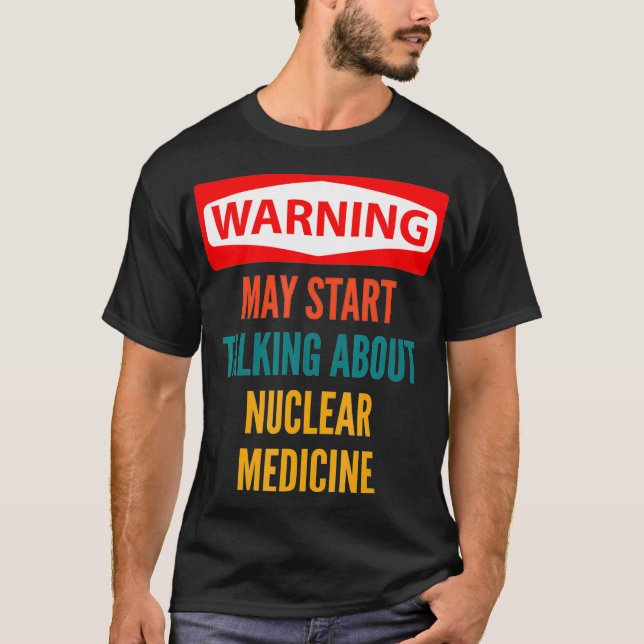 Warning May Start Talking About Nuclear Medicine T T-Shirt (Front)