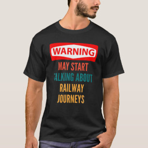 Warning May Start Talking About Railway Journeys T-Shirt