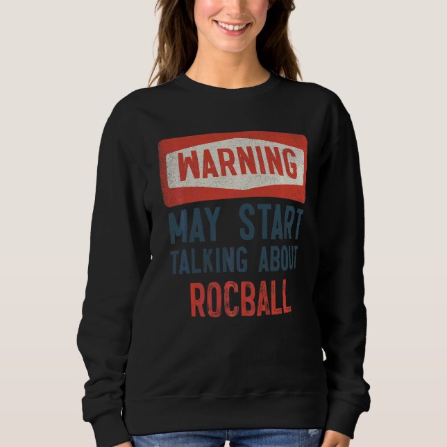 Warning May Start Talking About Rocball Player Sweatshirt (Front)