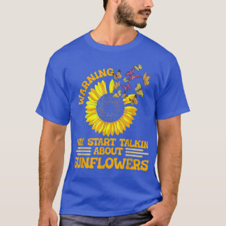 Warning May Start Talking About Sunflowers  Sunflo T-Shirt