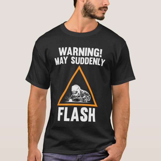 warning may suddenly flash weld T-Shirt (Front)